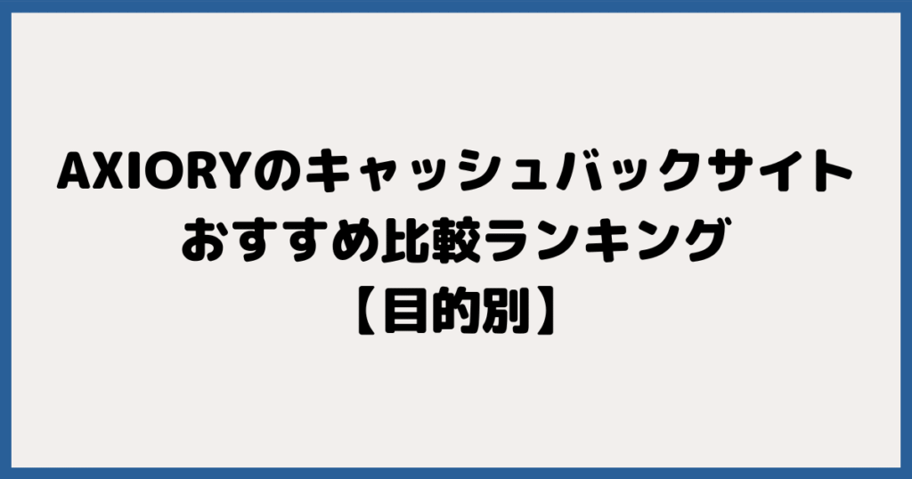 AXIORY(アキシオリー)のキャッシュバックサイトおすすめ比較ランキング【目的別】